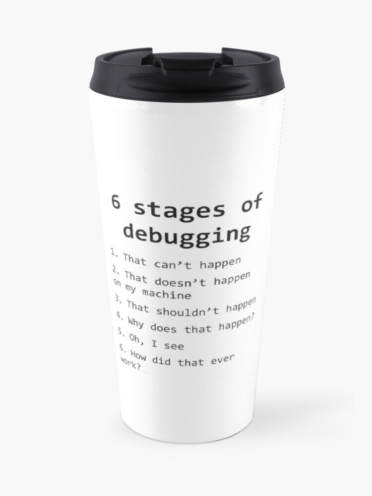 Black travel mug printed with the "6 stages of debugging"