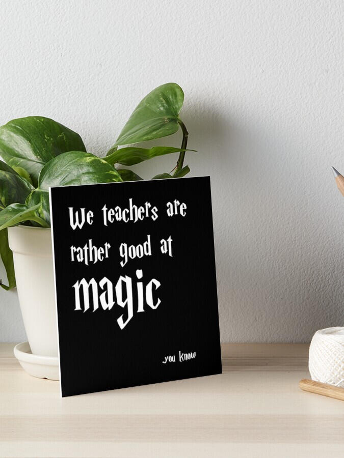 "We teachers are rather good at magic, you know" plaque, leaning on a plant